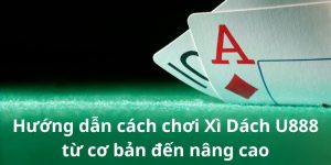 hướng dẫn cách chơi Xì Dách U888